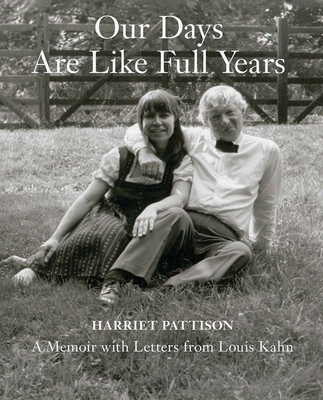 Our Days Are Like Full Years: A Memoir with Letters from Louis Kahn (Pattison Harriet)(Pevná vazba)