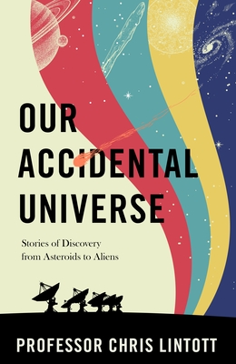 Our Accidental Universe - Stories of Discovery from Asteroids to Aliens (Lintott Chris)(Pevná vazba)