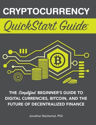 Cryptocurrency QuickStart Guide: The Simplified Beginner's Guide to Digital Currencies, Bitcoin, and the Future of Decentralized Finance (Reichental Jonathan)(Pevná vazba)