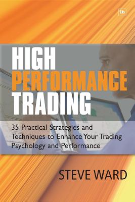 High Performance Trading: 35 Practical Strategies and Techniques to Enhance Your Trading Psychology and Performance (Ward Steve)(Paperback)