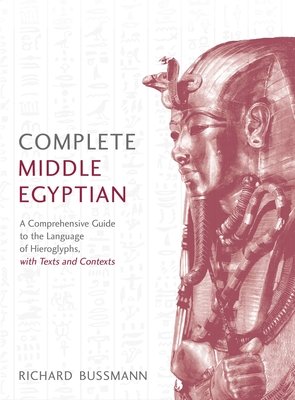 Complete Middle Egyptian - A New Method for Understanding Hieroglyphs: Reading Texts in Context (Bussmann Richard)(Paperback / softback)
