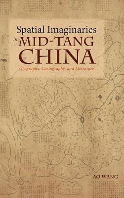 Spatial Imaginaries in Mid-Tang China: Geography, Cartography, and Literature (Wang Ao)(Pevná vazba)