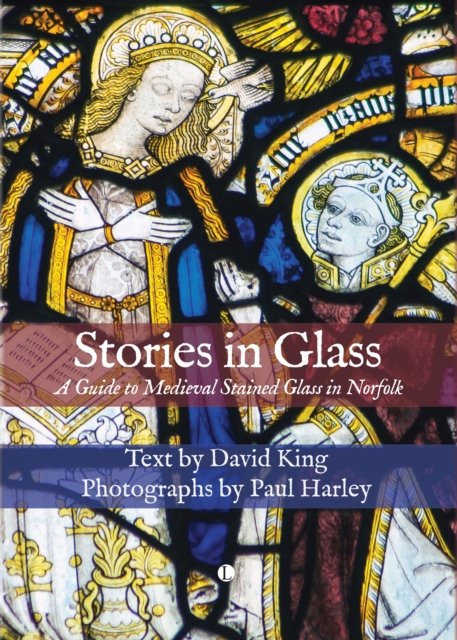 Stories in Glass: A Guide to Medieval Stained Glass in Norfolk (Harley Paul)(Pevná vazba)