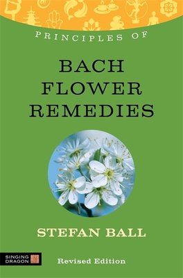 Principles of Bach Flower Remedies: What It Is, How It Works, and What It Can Do for You (Ball Stefan)(Paperback)