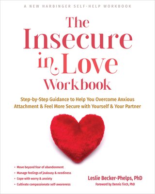 The Insecure in Love Workbook: Step-By-Step Guidance to Help You Overcome Anxious Attachment and Feel More Secure with Yourself and Your Partner (Becker-Phelps Leslie)(Paperback)