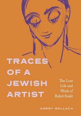 Traces of a Jewish Artist: The Lost Life and Work of Rahel Szalit (Wallach Kerry)(Pevná vazba)