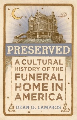 Preserved: A Cultural History of the Funeral Home in America (Lampros Dean G.)(Pevná vazba)