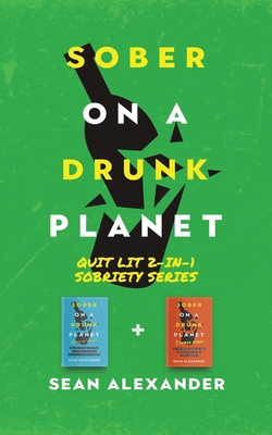 Sober On A Drunk Planet: Quit Lit 2-In-1 Sobriety Series: An Uncommon Alcohol Self-Help Guide For Sober Curious Through To Alcohol Addiction Re (Alexander Sean)(Paperback)