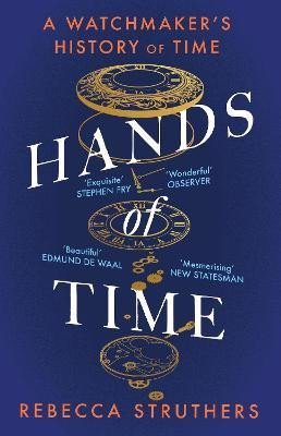 Hands of Time: A Watchmaker's History of Time. 'An exquisite book' - STEPHEN FRY - Rebecca Struthers