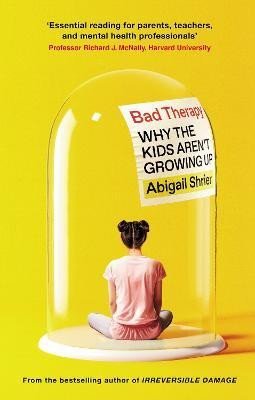 Bad Therapy: Why the Kids Aren't Growing Up - Abigail Shrierová