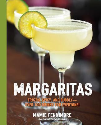 Margaritas: Frozen, Spicy, and Bubbly - Over 100 Drinks for Everyone! (Mexican Cocktails, Cinco de Mayo Beverages, Specific Cockta (Fennimore Mamie)(Paperback)