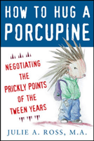 How to Hug a Porcupine: Negotiating the Prickly Points of the Tween Years (Ross Julie)(Paperback)