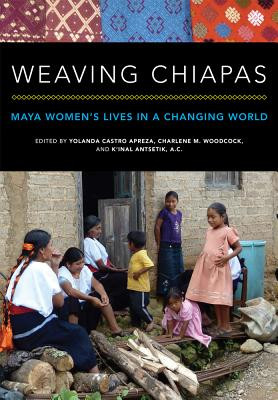 Weaving Chiapas: Maya Women's Lives in a Changing World (Castro Apreza Yolanda)(Paperback)