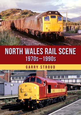 North Wales Rail Scene: 1970s  1990s (Stroud Garry)(Paperback / softback)