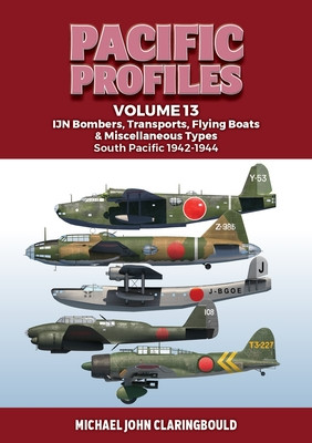 Pacific Profiles Volume 13: Ijn Bombers, Transports, Flying Boats & Miscellaneous Types South Pacific 1942-1944 (Claringbould Michael)(Paperback)
