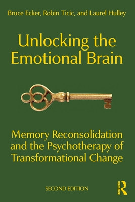 Unlocking the Emotional Brain: Memory Reconsolidation and the Psychotherapy of Transformational Change (Ecker Bruce)(Paperback)