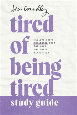 Tired of Being Tired Study Guide: Receive God's Realistic Rest for Your Soul-Deep Exhaustion (Connolly Jess)(Paperback)