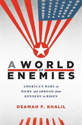 A World of Enemies: America's Wars at Home and Abroad from Kennedy to Biden (Khalil Osamah F.)(Pevná vazba)