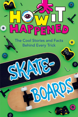 How It Happened! Skateboards: The Cool Stories and Facts Behind Every Trick (Towler Paige)(Paperback)