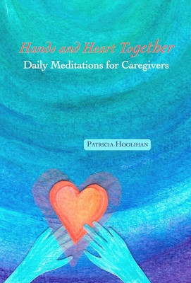 Hands and Heart Together: Daily Meditations for Caregivers (Hoolihan Patricia)(Paperback)