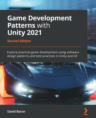 Game Development Patterns with Unity 2021 - Second Edition: Explore practical game development using software design patterns and best practices in Un (Baron David)(Paperback)