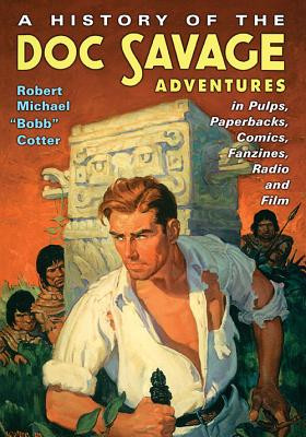 A History of the Doc Savage Adventures in Pulps, Paperbacks, Comics, Fanzines, Radio and Film (Cotter Robert Michael Bobb)(Paperback)