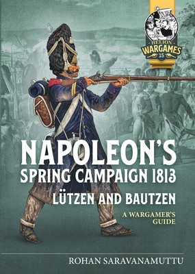 Napoleon's Spring Campaign 1813: Ltzen and Bautzen - A Wargamer's Guide (Saravanamutti Rohan)(Paperback)