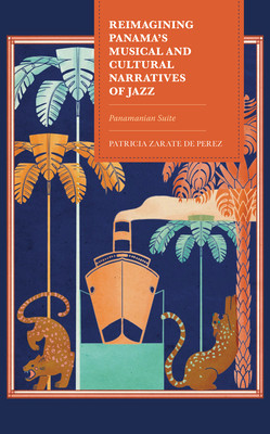 Reimagining Panama's Musical and Cultural Narratives of Jazz: Panamanian Suite (Zarate de Perez Patricia)(Pevná vazba)