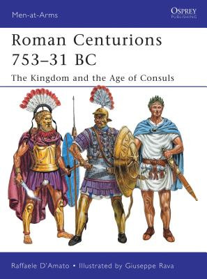 Roman Centurions 753-31 BC: The Kingdom and the Age of Consuls (D'Amato Raffaele)(Paperback)