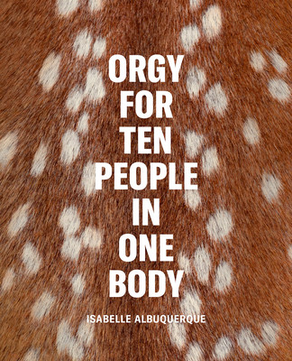 Isabelle Albuquerque: Orgy for Ten People in One Body (Albuquerque Isabelle)(Pevná vazba)
