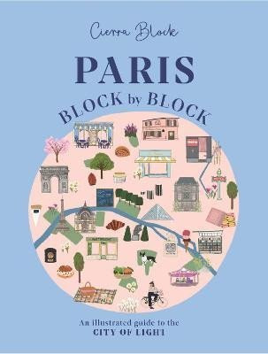 Paris, Block by Block: An Illustrated Guide to the Best of France's Capital - Cierra Block
