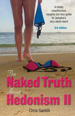 The Naked Truth about Hedonism II: A Totally Unauthorized, Naughty But Nice Guide to Jamaica's Very Adult Resort (Santilli Chris)(Paperback)