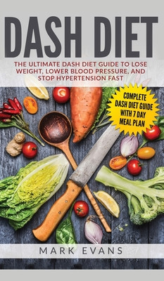 DASH Diet: The Ultimate DASH Diet Guide to Lose Weight, Lower Blood Pressure, and Stop Hypertension Fast (DASH Diet Series) (Volu (Evans Mark)(Pevná vazba)