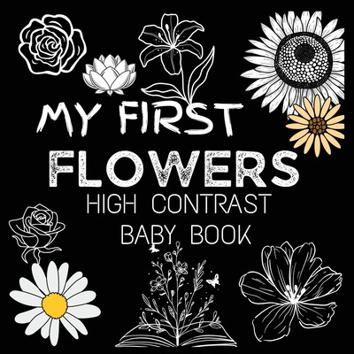 High Contrast Baby Book - Flowers: My First Flowers For Newborn, Babies, Infants High Contrast Baby Book of Flowers Black and White Baby Book (M Borhan)(Paperback)