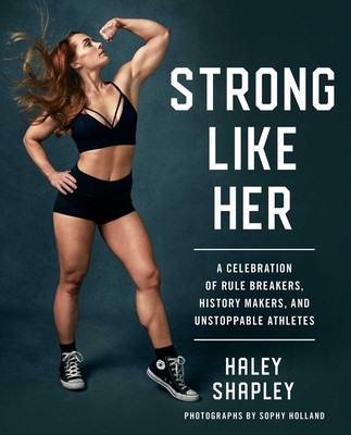 Strong Like Her: A Celebration of Rule Breakers, History Makers, and Unstoppable Athletes (Shapley Haley)(Paperback)