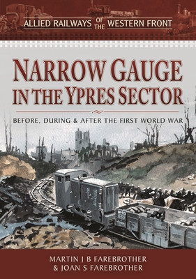 Narrow Gauge in the Ypres Sector: Before, During and After the First World War (Farebrother Martin J. B.)(Pevná vazba)