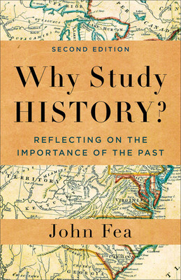 Why Study History?: Reflecting on the Importance of the Past (Fea John)(Paperback)