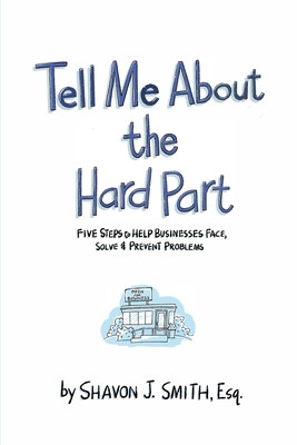 Tell Me About the Hard Part: Five Steps to Help Businesses Face, Solve & Prevent Problems (Smith Shavon J.)(Paperback)