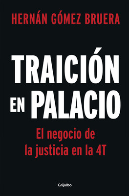 Traicin En Palacio: El Negocio de la Justicia En La 4t / Betrayal in the Palace . Justice as a Business in Amlos 4t (Gmez Bruera Hernn)(Paperback)