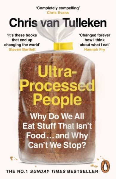 Ultra-Processed People: Why Do We All Eat Stuff That Isn't Food ... and Why Can't We Stop? - Tulleken Chris van