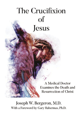 The Crucifixion of Jesus: A Medical Doctor Examines the Death and Resurrection of Christ (Bergeron Joseph)(Paperback)