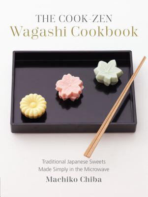 The Cook-Zen Wagashi Cookbook: Traditional Japanese Sweets Made Simply in the Microwave (Chiba Machiko)(Paperback)