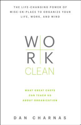 Work Clean: The Life-Changing Power of Mise-En-Place to Organize Your Life, Work, and Mind (Charnas Dan)(Pevná vazba)