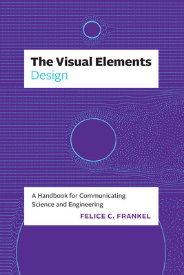 The Visual Elements--Design: A Handbook for Communicating Science and Engineering (Frankel Felice C.)(Paperback)