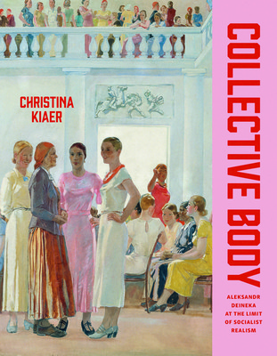Collective Body: Aleksandr Deineka at the Limit of Socialist Realism (Kiaer Christina)(Pevná vazba)