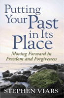 Putting Your Past in Its Place: Moving Forward in Freedom and Forgiveness (Viars Stephen)(Paperback)