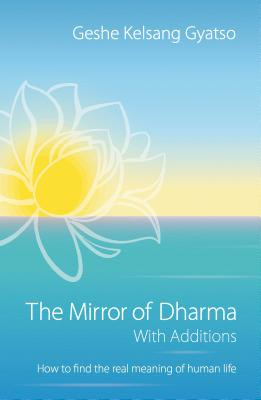 The Mirror of Dharma with Additions: How to Find the Real Meaning of Human Life (Gyatso Geshe Kelsang)(Paperback)
