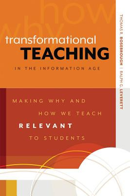 Transformational Teaching in the Information Age: Making Why and How We Teach Relevant to Students (Rosebrough Thomas R.)(Paperback)