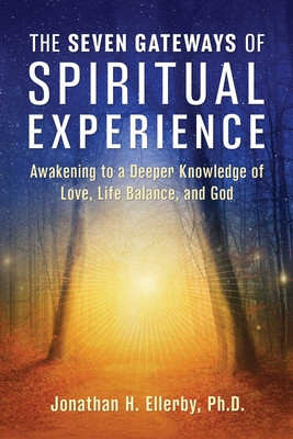 The Seven Gateways of Spiritual Experience: Awakening to a Deeper Knowledge of Love, Life Balance, and God (Ellerby Jonathan H.)(Paperback)