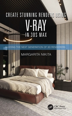 Create Stunning Renders Using V-Ray in 3ds Max: Guiding the Next Generation of 3D Renderers (Nikita Margarita)(Paperback)